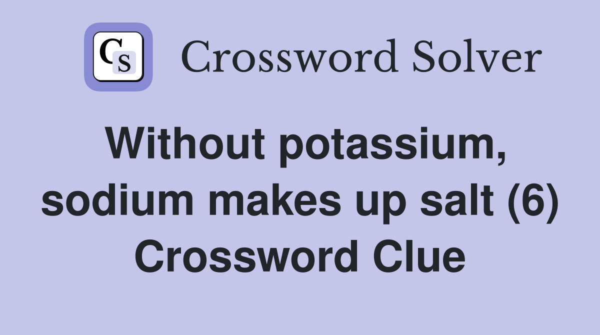 Without potassium, sodium makes up salt (6) Crossword Clue Answers